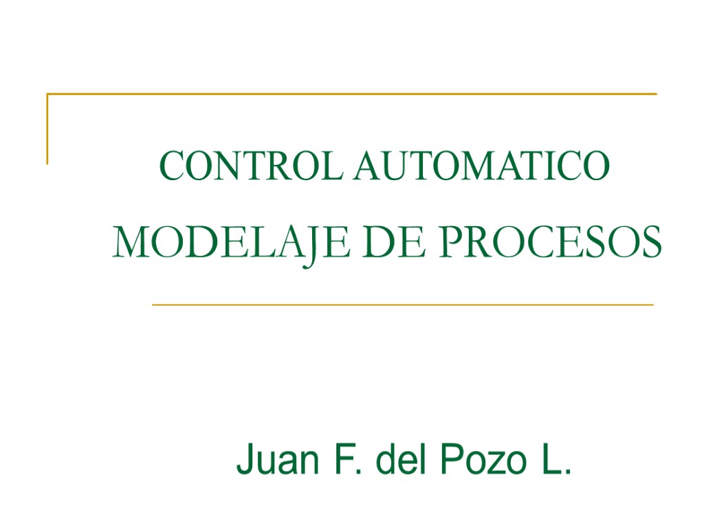 MODELAJE DE PROCESOS CONTROL AUTOMATICO Juan F. del Pozo L.